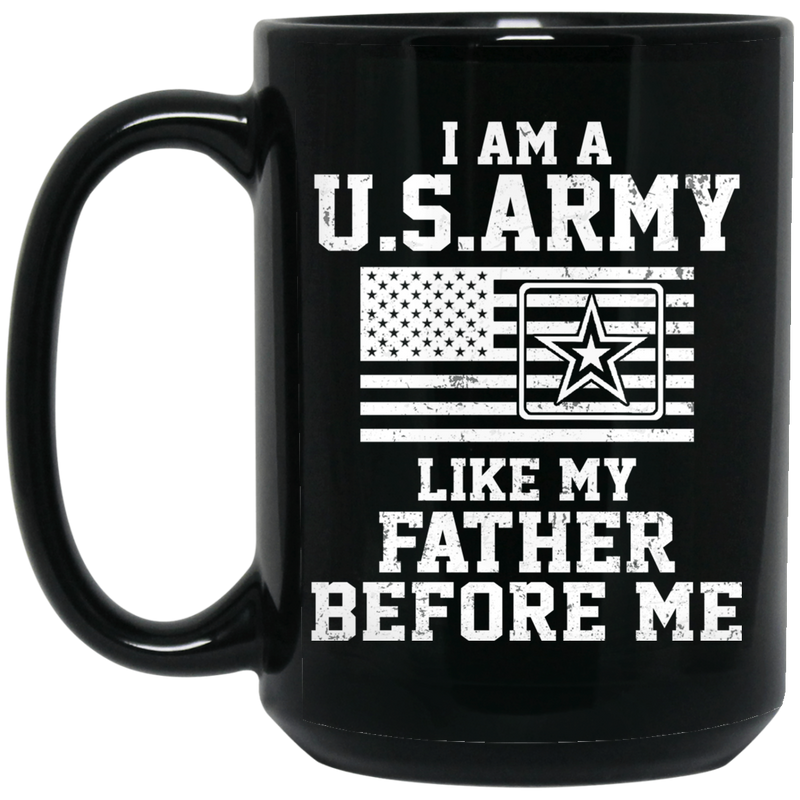 Army Veteran Coffee Mug I Am A US Army Like My Father Before Me 11oz - 15oz Black Mug CustomCat