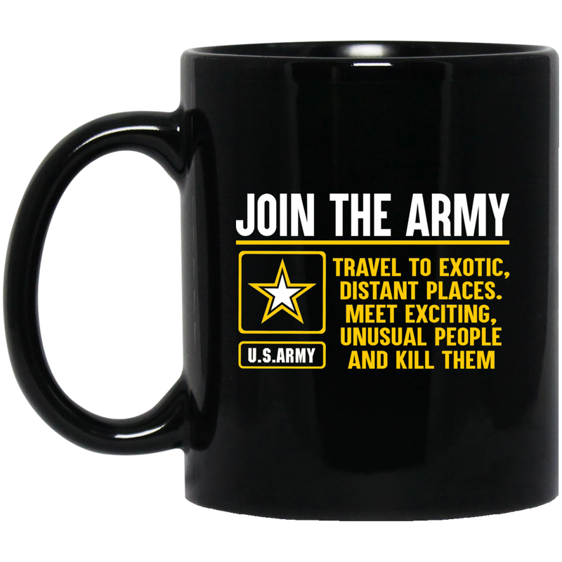 Army Veteran Mug Join The Army Travel To Exotic Distant Places Meet Exciting Unusual People 11oz - 15oz Black Mug CustomCat