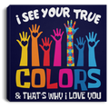 Autism Awareness Canvas - I See Your True And That's Why I Love You Awareness Day Canvas Wall Art Decor