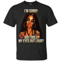 Black Girl T-Shirt I'm Sorry Did I Roll My Eyes Out Loud Funny Gift Sarcastic Tee Shirt CustomCat