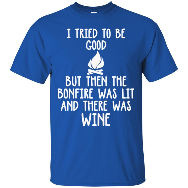 Camping T-Shirt I Tried To Be Good But Then The Bonfire Was Lit And There Was Wine Summer Tee Shirts CustomCat