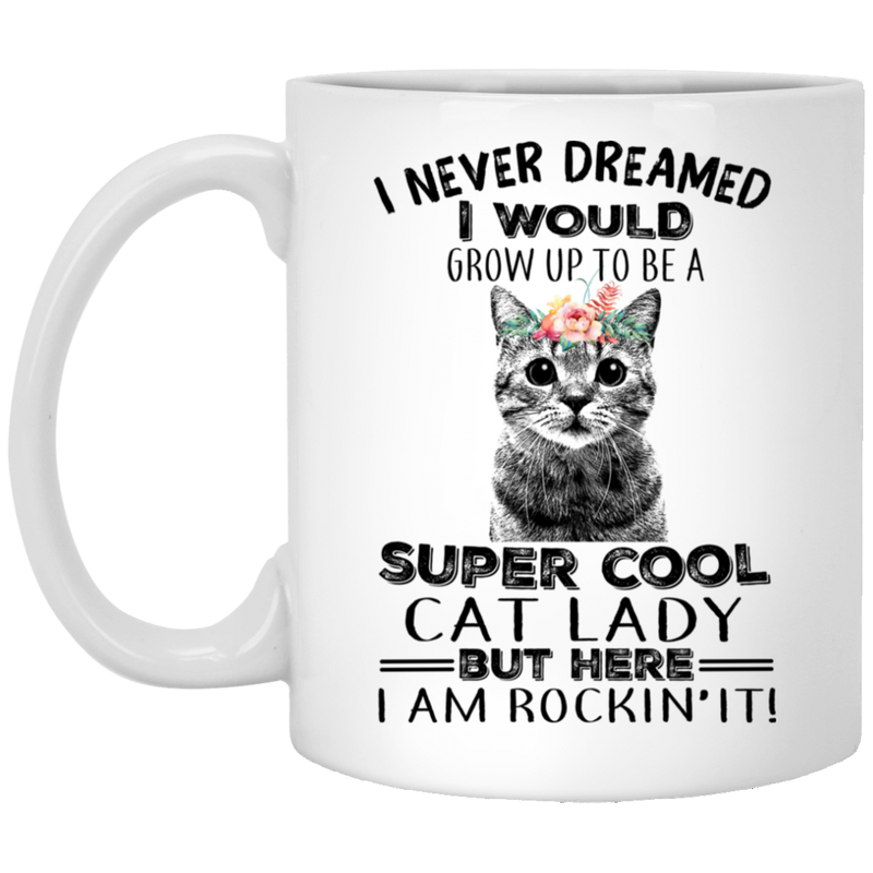 Cat Coffee Mug I Never Dreamed I Would Grow Up To Be A Super Cool Cat Lady 11oz - 15oz White Mug CustomCat
