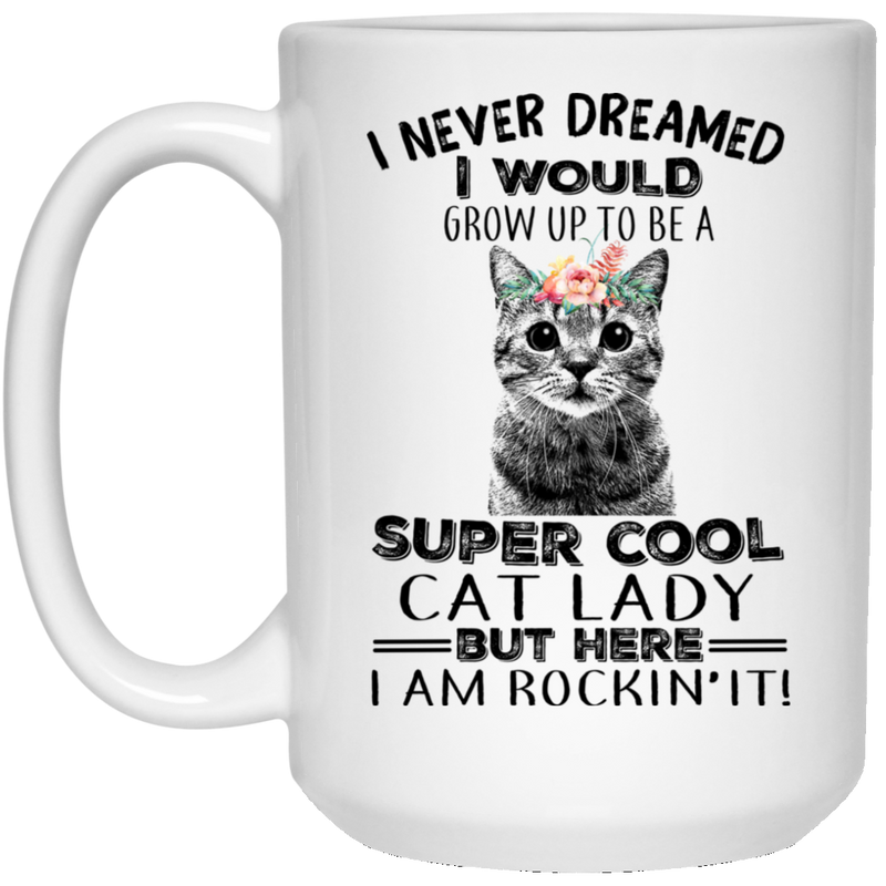 Cat Coffee Mug I Never Dreamed I Would Grow Up To Be A Super Cool Cat Lady 11oz - 15oz White Mug CustomCat
