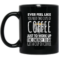Coffee Lovers Mug Ever Feel Like You Need Two Cups Of Coffee Just To Work Up The Energy To Go Get A Cup Of Coffee 11oz - 15oz Black Mug CustomCat