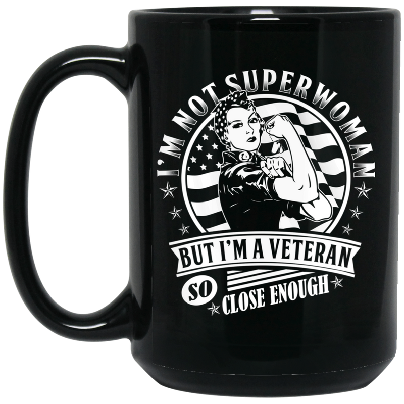 Female Veteran Coffee Mug I'm Not Superwoman But I'm A Veteran So Close Enough 11oz - 15oz Black Mug CustomCat
