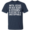 Hairstylist T-Shirt With Jesus In Her Heart & Scissors In Her Hand & Unstoppable Tee Gift Tee Shirt CustomCat