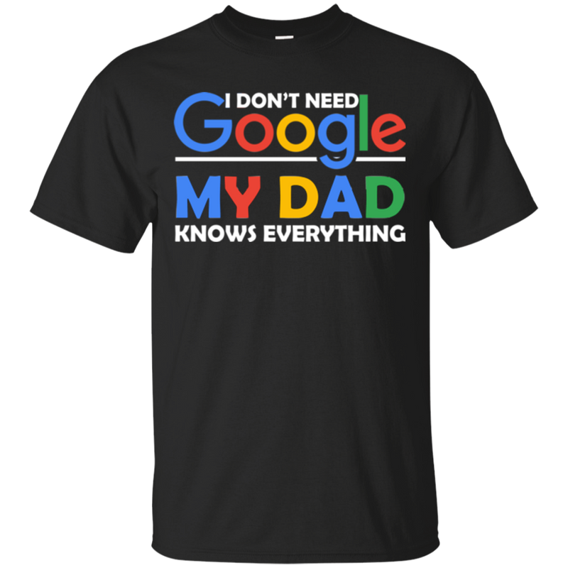 I don't need google my dad knows everything T-shirts CustomCat