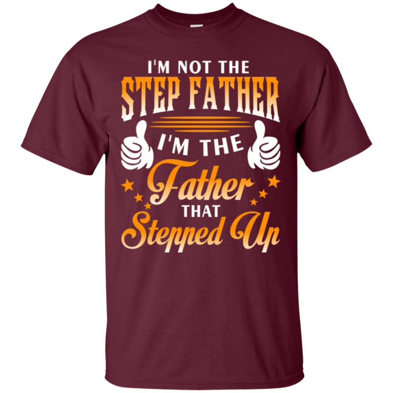 I 'm not the step father i'm the father that stepped up T-shirts CustomCat