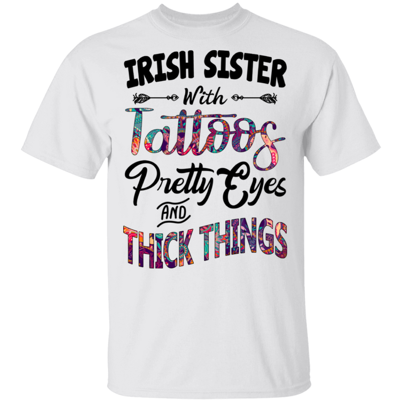 Irish Sister With Tattoos Pretty Eyes And Thick Things Funny Gifts Patrick's Day Irish T-Shirt
