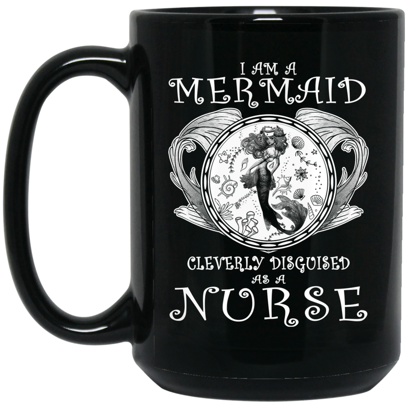 Mermaid Coffee Mug I Am A Mermaid Cleverly Disguised As A Nurse Mermaid 11oz - 15oz Black Mug