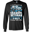MY GRANDPA VETERAN T SHIRT IF YOU MESS WITH ME YOU BETTER RUN FOR YOUR LIFE BECAUSE MY GRANDPA TEES CustomCat