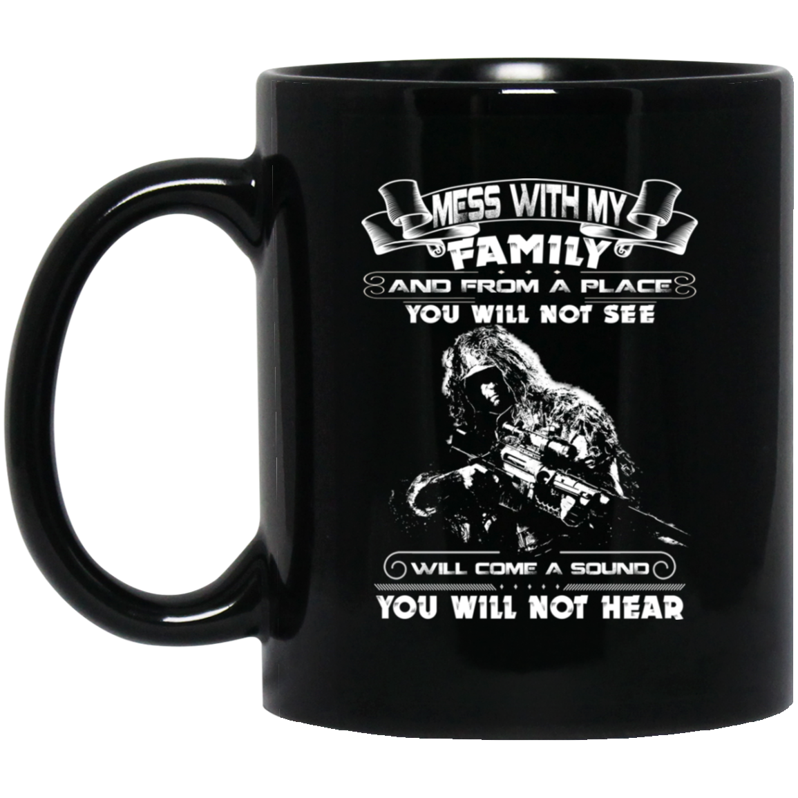 http://mysoulandspirit.com/cdn/shop/products/sniper-mug-mess-with-my-family-from-a-place-you-will-not-see-will-come-a-sound-not-hear-11oz-15oz-black-mug-customcat-14225319002201.png?v=1601186687