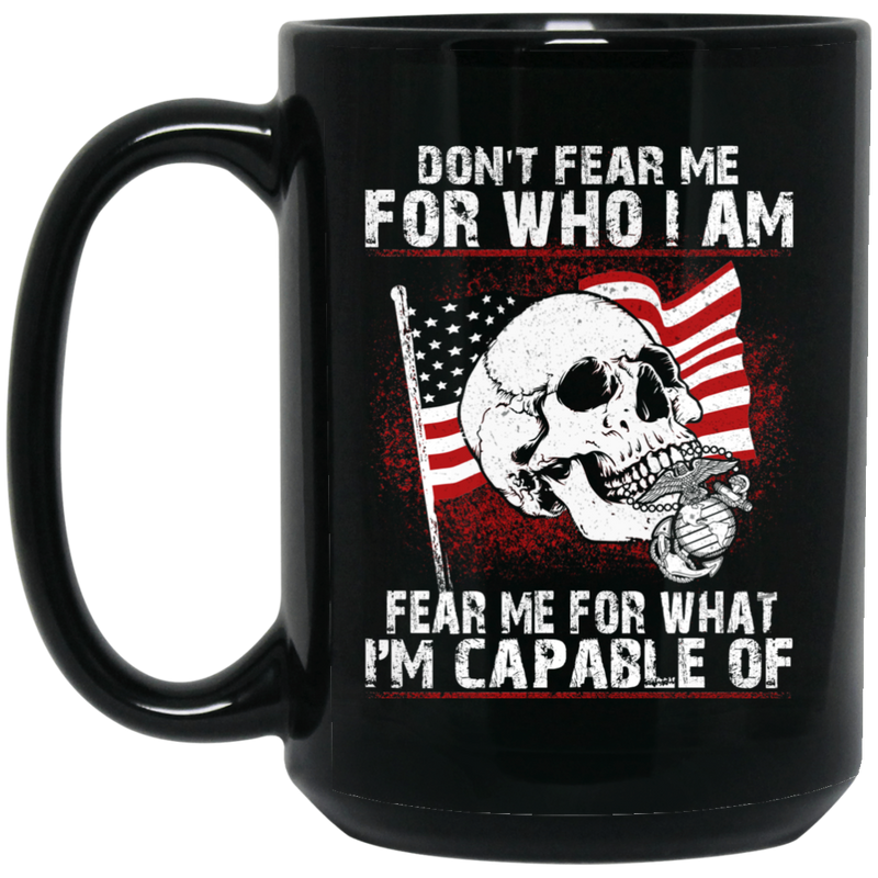 Usmc Veteran Coffee Mug Don't Fear Me For Who I Am Fear Me For What I Am Capable Of USMC Veteran 11oz - 15oz Black Mug