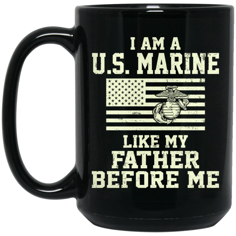 Usmc Veteran Coffee Mug I Am A US Marine Like My Father Before Me 11oz - 15oz Black Mug