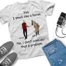 Personalized Name Horse Riding Yes I Smell Like A Horse No I Don't Consider That A Problem Custom Gift For Horse Lover Best Friend Shirt Men SHIRTS_Horse Shirt