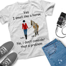 Personalized Name Horse Riding Yes I Smell Like A Horse No I Don't Consider That A Problem Custom Gift For Horse Lover, Best Friend Shirts SHIRTS_Horse Shirt