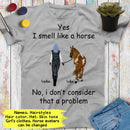 Personalized Name Horse Riding Yes I Smell Like A Horse No I Don't Consider That A Problem Custom Gift For Horse Lover, Best Friend Shirts SHIRTS_Horse Shirt