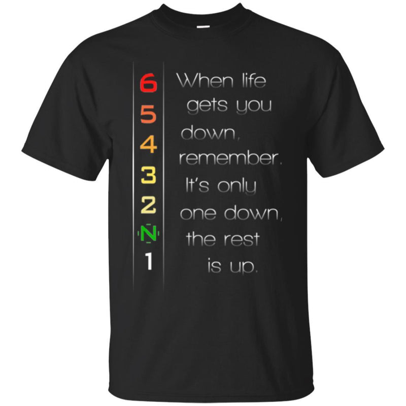 6 5 4 3 2 N 1 When Life Gets You Down Remember It's Only One Down The Rest Is Up Motorbike T Shirts CustomCat