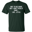 Not to be rude but i don't really care like at all T-shirts