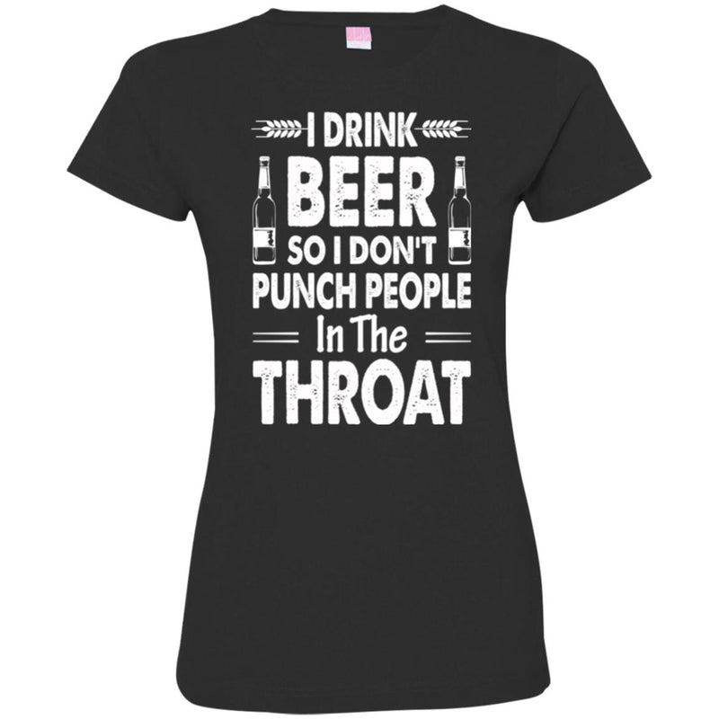 Beer T-Shirt I Drink Beer But I Don't Punch People In The Throat Funny Drinking Lovers Shirt