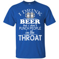 Beer T-Shirt I Drink Beer But I Don't Punch People In The Throat Funny Drinking Lovers Shirts