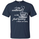 A Day Without Is Like... Just Kidding I Have No Idea Funny Coffee Lover Beautiful T Shirt CustomCat