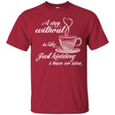 A Day Without Is Like... Just Kidding I Have No Idea Funny Coffee Lover Beautiful T Shirt CustomCat