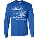 A Day Without Is Like... Just Kidding I Have No Idea Funny Coffee Lover Beautiful T Shirt CustomCat