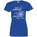 A Day Without Is Like... Just Kidding I Have No Idea Funny Coffee Lover Beautiful T Shirt CustomCat