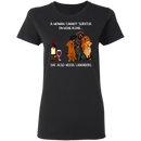 A Woman Cannot Survive On Wine Needs Labradors