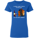 A Woman Cannot Survive On Wine Needs Labradors