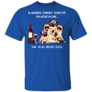 A Woman Cannot Survive On Wine Needs Pugs
