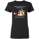 A Woman Cannot Survive On Wine Needs Pugs