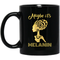 African American Coffee Mug Black Women Maybe It's Melanin 11oz - 15oz Black Mug