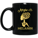 African American Coffee Mug Black Women Maybe It's Melanin 11oz - 15oz Black Mug