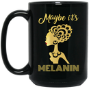 African American Coffee Mug Black Women Maybe It's Melanin 11oz - 15oz Black Mug