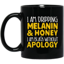African American Coffee Mug I Am Dripping Melanin Honey I Am Black Without Apology 11oz - 15oz Black Mug
