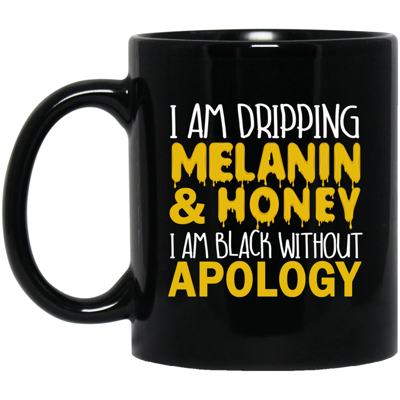 African American Coffee Mug I Am Dripping Melanin Honey I Am Black Without Apology 11oz - 15oz Black Mug