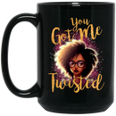 African American Coffee Mug Black Women You Got Me Twisted 11oz - 15oz Black Mug