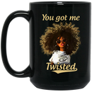 African American Coffee Mug Black Women You got Me Twisted 11oz - 15oz Black Mug