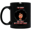 African American Coffee Mug Im Sorry Did I Roll My Eyes Out Loud Funny 11oz - 15oz Black Mug