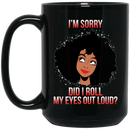 African American Coffee Mug Im Sorry Did I Roll My Eyes Out Loud Funny 11oz - 15oz Black Mug