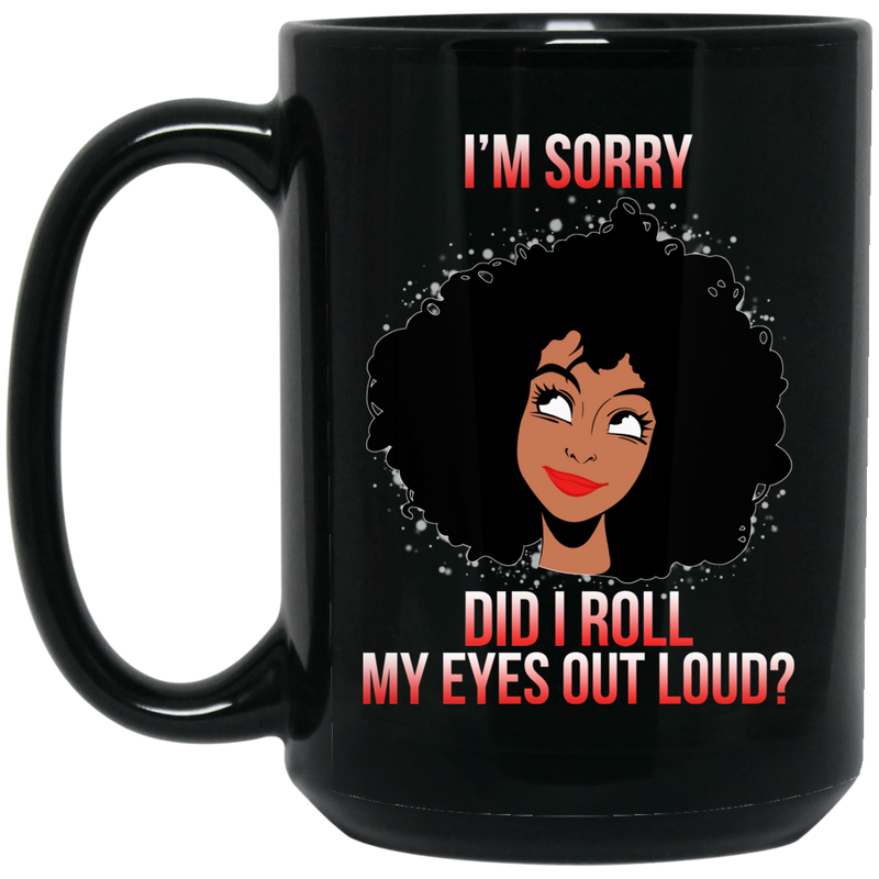 African American Coffee Mug Im Sorry Did I Roll My Eyes Out Loud Funny 11oz - 15oz Black Mug