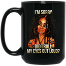 African American Coffee Mug I Am Sorry Did I Roll My Eyes Out Loud 11oz - 15oz Black Mug