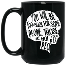African American Coffee Mug You Will Be Too Much For Some People Those Are Not Your People 11oz - 15oz Black Mug