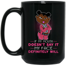 African American Coffee Mug If My Mouth Doesn't Say It My Face Definitely Will Funny 11oz - 15oz Black Mug