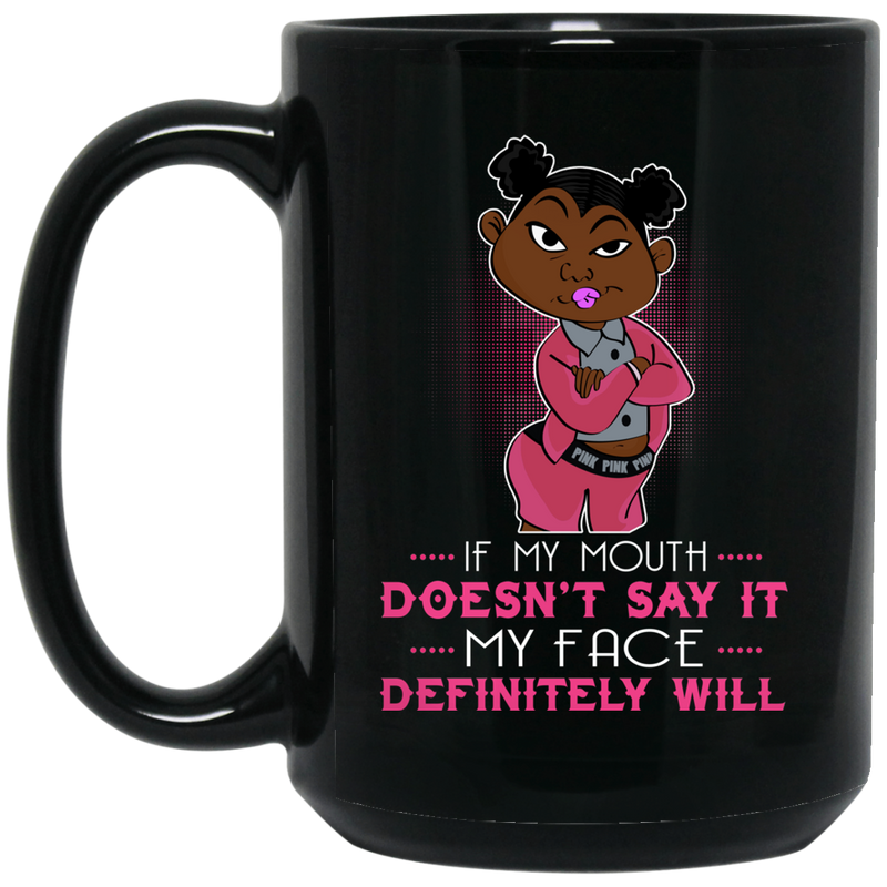 African American Coffee Mug If My Mouth Doesn't Say It My Face Definitely Will Funny 11oz - 15oz Black Mug