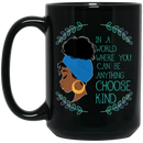 African American Coffee Mug Black Girl In A World Where You Can Be Anything Choose Kind 11oz - 15oz Black Mug