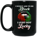 African American Coffee Mug Black Girl Lip Art I Didnt Ask To Be Black I Just Got Lucky 11oz - 15oz Black Mug