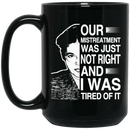 African American Coffee Mug Black Women Our Mistreatment Was Just Not Right And I Was Tired Of It 11oz - 15oz Black Mug